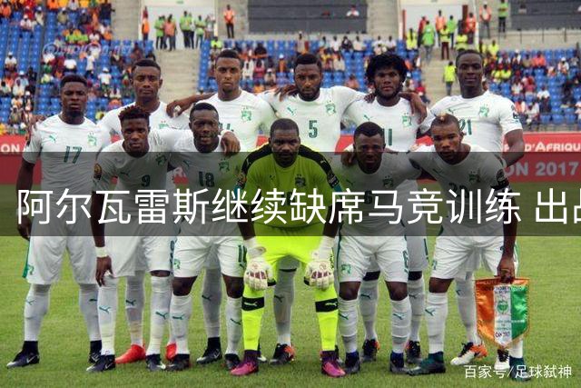 阿尔瓦雷斯继续缺席马竞训练 出战前景成疑